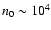 $n_0 \sim 10^4$