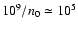 $10^9/n_0 \simeq 10^5$