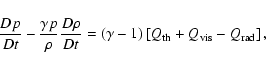 \begin{displaymath}%
\frac{D p}{Dt}-\frac{\gamma p}{\rho}\frac{D \rho}{D t}=(\gamma-1)\left[Q_{{\rm th}}+Q_{{\rm vis}}-Q_{\rm rad}\right],
\end{displaymath}