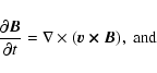 \begin{displaymath}%
\frac{\partial {\vec B}}{\partial t} =\nabla\times(\vec {v \times B}), ~ \rm {and}
\end{displaymath}