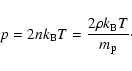 \begin{displaymath}%
p=2n k_{\rm B} T=\frac{2\rho k_{\rm B} T}{m_{\rm p}}\cdot
\end{displaymath}