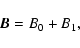\begin{displaymath}{\vec B=B_0+B_1},
\end{displaymath}