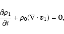 \begin{displaymath}%
\frac{\partial \rho_1}{\partial t}+\rho_0(\nabla \cdot {\vec v_1})=0,
\end{displaymath}