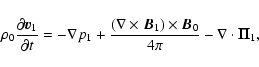 \begin{displaymath}%
\rho_0\frac{\partial {\vec v_1}}{\partial t}=-\nabla p_1+\f...
...\vec B_1})\times {\vec B_0}}{4\pi} -\nabla \cdot {\vec \Pi_1},
\end{displaymath}