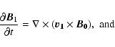 \begin{displaymath}%
\frac{\partial {\vec B_1}}{\partial t} =\nabla\times(\vec{v_1} \times \vec{B_0}), ~ \rm {and}
\end{displaymath}