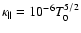 $\kappa_{\Vert}=10^{-6} T_0^{5/2}$