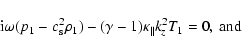 \begin{displaymath}%
{\rm i}\omega (p_1 -c_{\rm s}^2\rho_1)-(\gamma-1)\kappa_{\Vert} k_z^2 T_1=0, ~ \rm {and}
\end{displaymath}