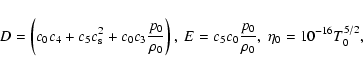 \begin{displaymath}D=\left(c_0c_4+c_5 c_{\rm s}^2+c_0c_3 \frac{p_0}{\rho_0}\right),~ E=c_5c_0\frac{p_0}{\rho_0},~ \eta_0=10^{-16}T_0^{5/2},
\end{displaymath}