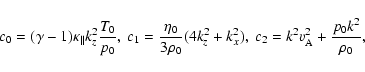 \begin{displaymath}c_0=(\gamma-1)\kappa_{\Vert}k_z^2\frac{T_0}{p_0},~ c_1=\frac{...
..._0}(4k_z^2+k_x^2), ~ c_2=k^2v_{\rm A}^2+\frac{p_0k^2}{\rho_0},
\end{displaymath}