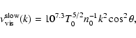 \begin{displaymath}%
\nu_{{\rm vis}}^{{\rm slow}}(k)=10^{7.3} T_0^{5/2}n_0^{-1} k^2 \cos^2\theta,
\end{displaymath}