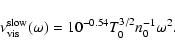 \begin{displaymath}%
\nu_{{\rm vis}}^{{\rm slow}}(\omega)=10^{-0.54} T_0^{3/2}n_0^{-1} \omega^2.
\end{displaymath}