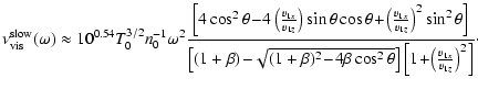 $\displaystyle %
\nu_{{\rm vis}}^{{\rm slow}}(\omega) \approx 10^{0.54} T_0^{3/2...
...os^2\theta}\right]\left[1\!+\!\left(\frac{v_{1x}}{v_{1z}}\right)^2\right]}\cdot$