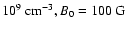 $10^{9}~{\rm cm^{-3}}, B_0= 100~{\rm G}$