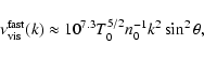 \begin{displaymath}%
\nu_{{\rm vis}}^{{\rm fast}}(k) \approx 10^{7.3} T_0^{5/2}n_0^{-1} k^2 \sin^2\theta,
\end{displaymath}