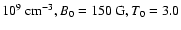 $10^9~{\rm cm^{-3}}, B_0=150~{\rm G}, T_0=3.0$