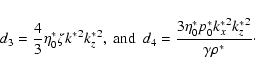 \begin{displaymath}d_3=\frac{4}{3}\eta_0^*\zeta{k^*}^2{k_z^*}^2, ~ {\rm and}~~ d_4=\frac{3\eta_0^* p_0^*{k_x^*}^2{k_z^*}^2}{\gamma \rho^*}\cdot
\end{displaymath}