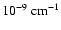 $10^{-9}~\rm {cm}^{-1}$