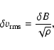 \begin{displaymath}%
\delta v_{{\rm rms}} = \frac{\delta B}{\sqrt{\rho}},
\end{displaymath}
