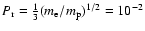 $P_{\rm r} = \frac{1}{3}(m_{\rm e}/m_{\rm p})^{1/2} = 10^{-2}$