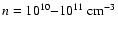 $n= 10^{10}{-}10^{11}~{\rm cm^{-3}}$