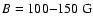$B=100{-}150~{\rm G}$