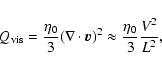 \begin{displaymath}%
Q_{{\rm vis}}=\frac{\eta_0}{3}(\nabla \cdot {\vec v})^2\approx \frac{\eta_0}{3}\frac{V^2}{L^2},
\end{displaymath}