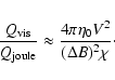 \begin{displaymath}%
\frac{Q_{{\rm vis}}}{Q_{{\rm joule}}}\approx \frac{4\pi \eta_0 V^2}{(\Delta B)^2\chi}\cdot
\end{displaymath}