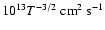 $10^{13}T^{-3/2}~{\rm cm^2~s^{-1}}$