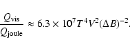 \begin{displaymath}%
\frac{Q_{{\rm vis}}}{Q_{{\rm joule}}}\approx6.3 \times 10^7 T^4 V^2 (\Delta B)^{-2}.
\end{displaymath}