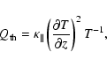 \begin{displaymath}%
Q_{{\rm th}}=\kappa_{\Vert}\left(\frac{\partial T}{\partial z}\right)^2 T^{-1},
\end{displaymath}