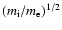 $(m_{\rm i}/m_{\rm e})^{1/2}$