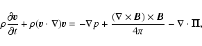 \begin{displaymath}%
\rho\frac{\partial {\vec v}}{\partial t}+\rho (\vec{v}\cdot...
...\times {\vec B})\times {\vec B}}{4\pi} -\nabla \cdot {\bf\Pi},
\end{displaymath}