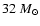 $32 ~
M_{\odot}$