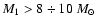 $M_{1} > 8 \div 10~ M_{\odot}$