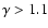 $\gamma > 1.1$