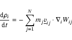 \begin{displaymath}\frac{{\rm d}\rho_{i}}{{\rm d}t} = - \sum_{j=1}^{N} m_{j} \underline{v}_{ij} \cdot
\nabla_{i} W_{ij}
\end{displaymath}