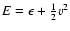 $E = \epsilon
+ \frac{1}{2} v^{2}$