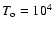 $T_{\rm o} = 10^{4} ~ $