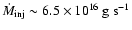 $\dot{M}_{\rm inj} \sim 6.5
\times 10^{16} ~\rm g~ s^{-1}$