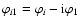 $\varphi_{i1}=\varphi_{i}-{\rm i}\varphi_{1}$