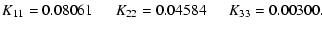 $\displaystyle K_{11}=0.08061\ \ \ \ \ \ K_{22}=0.04584\ \ \ \ \ \
K_{33}=0.00300 .$