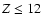 $Z\leq12$