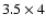 $3.5 \times 4$