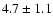 $4.7\pm 1.1$