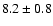 $8.2\pm 0.8$