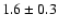 $1.6\pm 0.3$