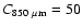 $C_{850 ~\mu \rm m} = 50$