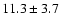 $11.3\pm 3.7$