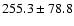 $255.3\pm 78.8$
