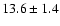 $13.6\pm 1.4$
